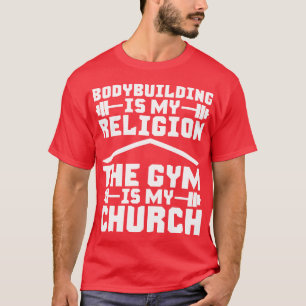 Bodybuilding is my Religion. The Gym is my Church. T-Shirt