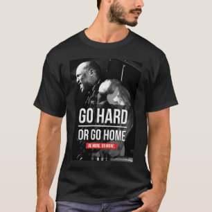 Bodybuilding Motivation - Go Hard or Go Home T-Shirt