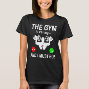Bodybuilding Saying  The Gym Is Calling And I Must T-Shirt