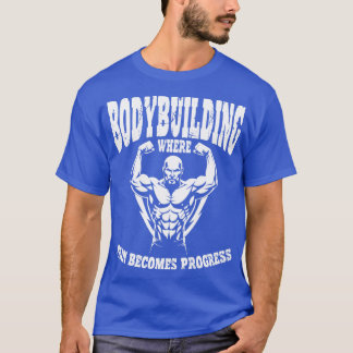 bodybuilding where pain becomes progress T-Shirt