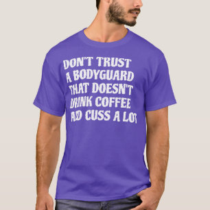 Bodyguard That Drink Coffee Cuss A Lot White T-Shirt