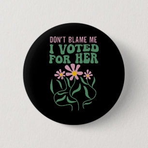 Boho Flowers Don't Blame Me I Voted For Her Anti T 2 Inch Round Button