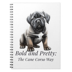 Bold and pretty: the Cane Corso way Notebook
