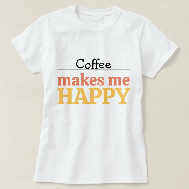 Bold Colourful Coffee "Makes Me Happy" Typography T-Shirt (Design Front)
