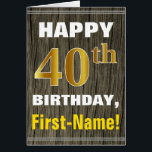 Bold, Faux Wood, Faux Gold 40th Birthday   Name<br><div class="desc">This simple birthday-themed greeting card design features a warm birthday wish like "HAPPY 40th BIRTHDAY, First-Name!" on the front, in bold text on a faux wood appearance pattern background. The birthday number has a faux/imitation gold-like colouring appearance. The name on the front can be personalized. The inside features a birthday...</div>