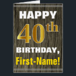 Bold, Faux Wood, Faux Gold 40th Birthday   Name<br><div class="desc">This simple birthday-themed greeting card design features a warm birthday wish like "HAPPY 40th BIRTHDAY, First-Name!" on the front, in bold text on a faux wood appearance pattern background. The birthday number has a faux/imitation gold-like colouring appearance. The name on the front can be personalized. The inside features a birthday...</div>