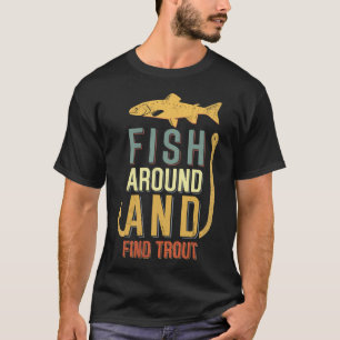 Bold Funny Fishing – Fish Around and Find Trout T-Shirt