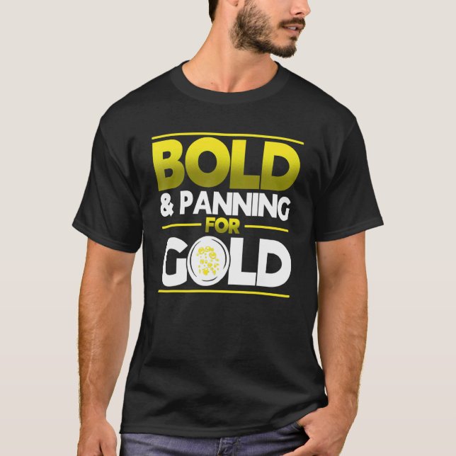 Bold & Panning For Gold Gold Panning Mining Miner T-Shirt (Front)