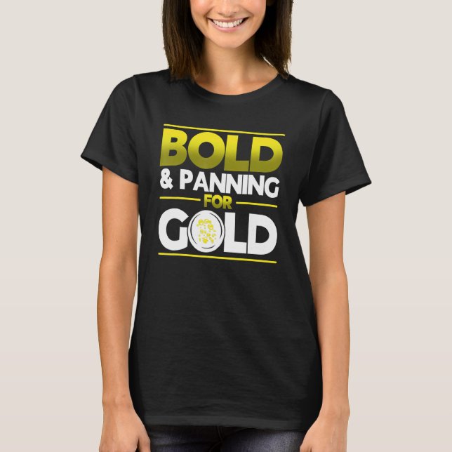 Bold & Panning For Gold Gold Panning Mining Miner T-Shirt (Front)