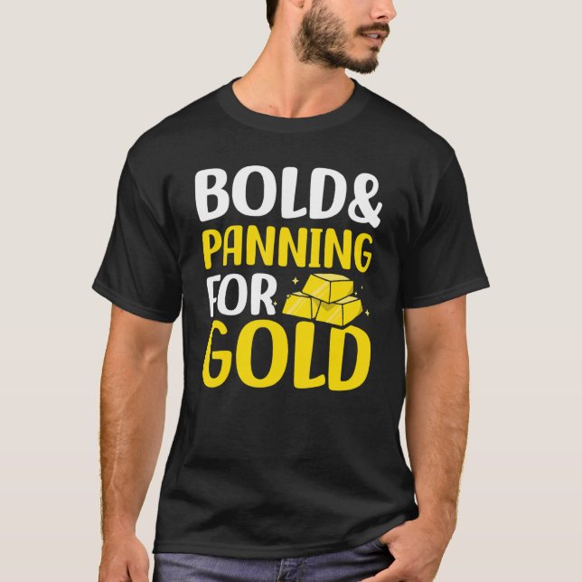 Bold & Panning For Gold Treasure Hunting Gold Pann T-Shirt (Front)