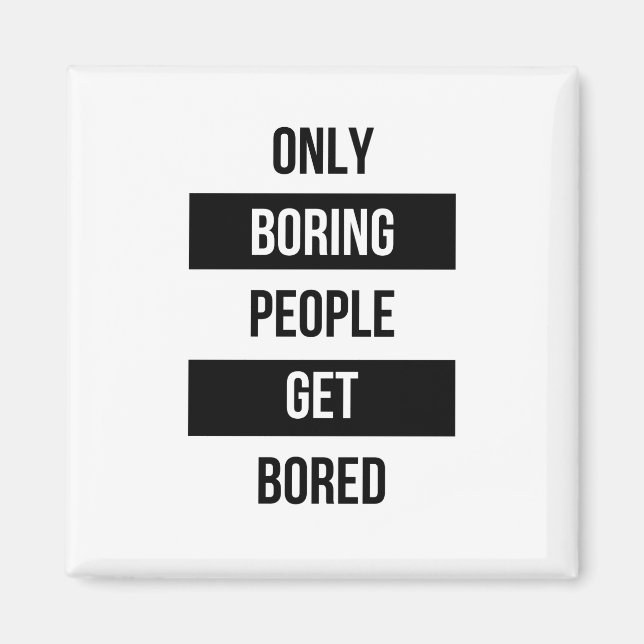Bold Sarcastic quote ONLY boring people get bored  Magnet (Front)