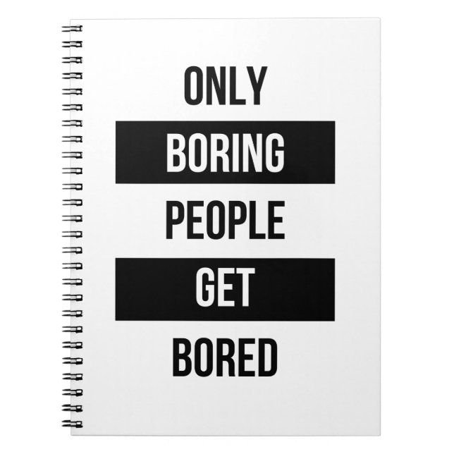 Bold Sarcastic quote ONLY boring people get bored  Notebook (Front)