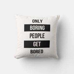 Bold Sarcastic quote ONLY boring people get bored Throw Pillow
