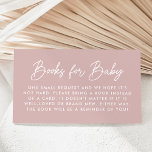 Bold Script Dusty Rose Baby Shower Book Request Enclosure Card<br><div class="desc">Cute,  minimalist baby shower book request cards featuring "Books for Baby" displayed in a modern white script with a dusty rose background. Personalize the simple book request cards with your custom text below. The design coordinates with our Oh Baby Script baby shower collection.</div>