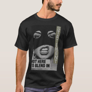 Bold Statement: Not Here To Blend In T-Shirt
