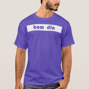 bom dia good morning Portuguese T-Shirt