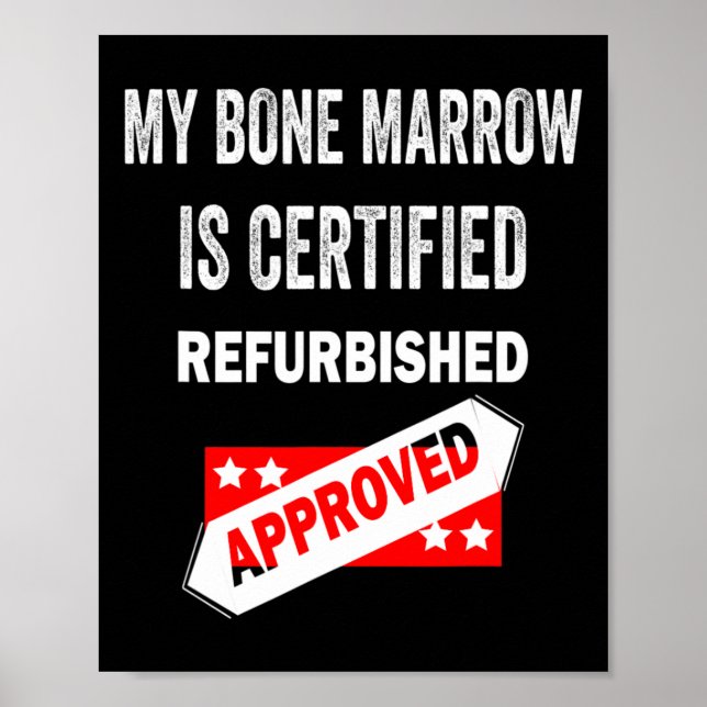 Bone Marrow Is Certified Refurbished Leukaemia  Poster (Front)