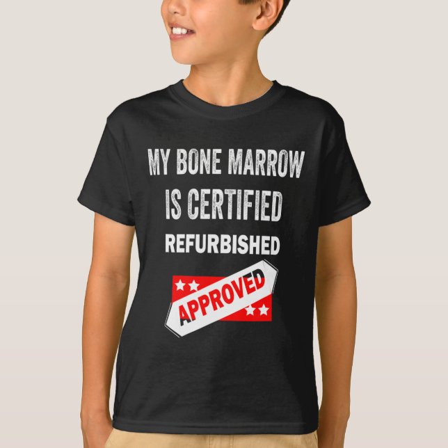 Bone Marrow Is Certified Refurbished Leukaemia  T-Shirt (Front)