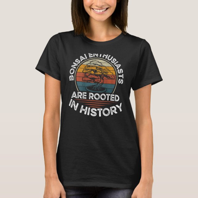Bonsai Enthusiasts Are Rooted In History Backprint T-Shirt (Front)