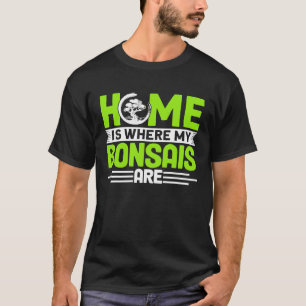 Bonsai Tree Owner Home Is Where My Bonsais Are T-Shirt