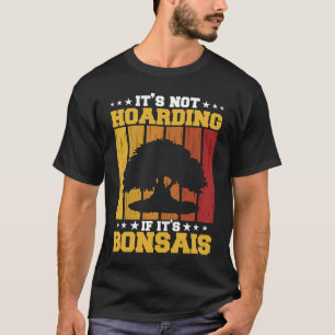 Bonsai Tree Owner It's Not Hoarding If It's Bonsai T-Shirt