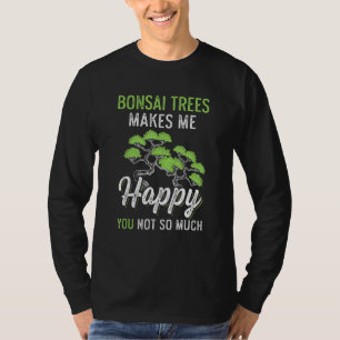 Bonsai Trees Makes Me Happy Gardener T-Shirt
