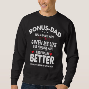 Bonus Dad May Not Have Given Me Life Made My Life Sweatshirt