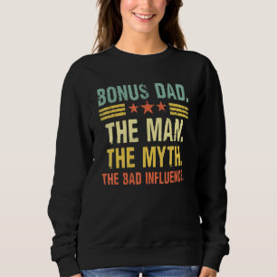 Bonus Dad The Man Myth Bad Influence Step Fathers  Sweatshirt