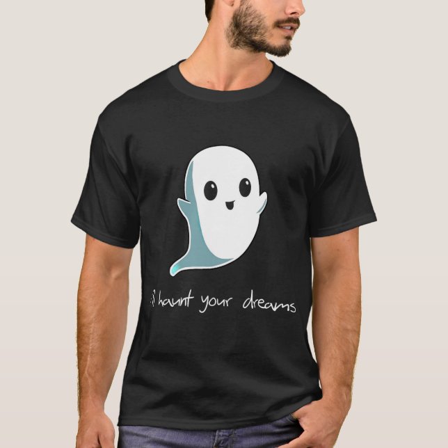 Boo I'll Haunt Your Dreams Cute Haunting Ghost T-Shirt (Front)