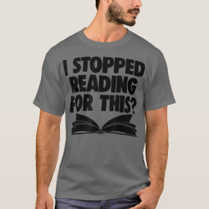 Book Lover Book Nerd Book Worm I Stopped Reading F T-Shirt