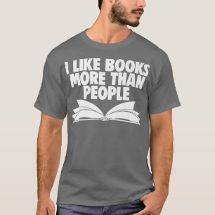 Book Lover Book Worm Introvert I Like Books More T T-Shirt