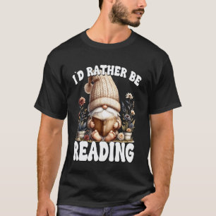 Book Lover Gnome for Librarian Teacher Id Rather B T-Shirt