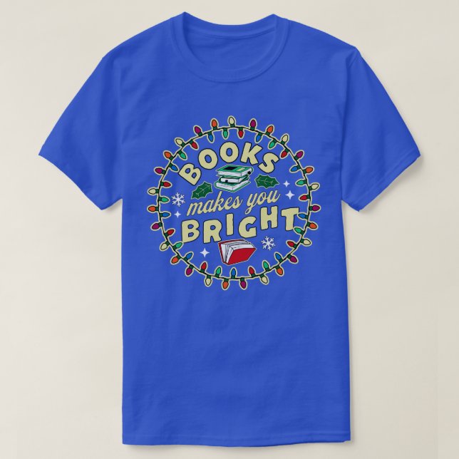 Book Lover Reader Books Make You Bright Bookworm C T-Shirt (Design Front)