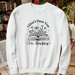 Book Lovers, I Can't Hear You I'm Reading Sweatshirt