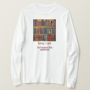 Book Lovers-Sorry I can't, I'm Booked this weekend T-Shirt