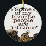 Book Lovers / Writers & Authors Ceramic Ornament<br><div class="desc">"Many of my favourite People are Fictitious."</div>