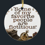 Book Lovers / Writers & Authors Ceramic Ornament<br><div class="desc">"Many of my favourite People are Fictitious."</div>