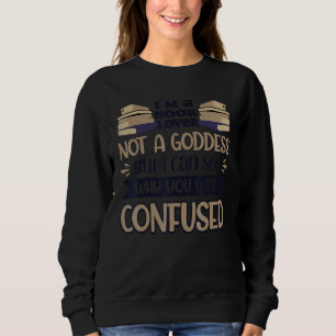 Book  Not A Goddess I Can See Why You Were Confuse Sweatshirt