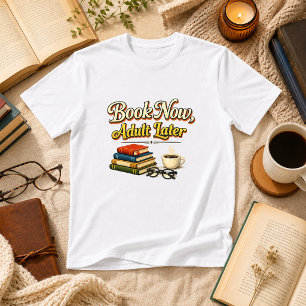 Book Now, Adult Later Book Humour  T-Shirt