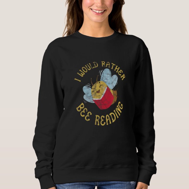 Book Reader I Would Rather Bee Reading Bookworm Di Sweatshirt (Front)