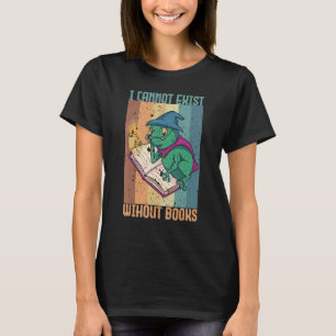 Book Reading Books I Cannot exist without books 1 T-Shirt
