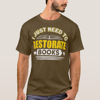 Book Restoration I Just Need To Restorate Books Bo T-Shirt
