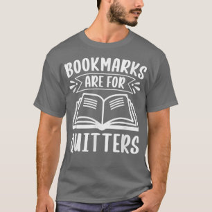 Bookmarks Are For Quitters For Book Lovers T-Shirt