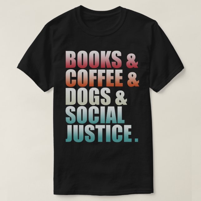 Books and Coffee and Dogs and Social Justice 25 T-Shirt (Design Front)