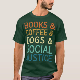 Books And Coffee And Dogs And Social Justice 45 T-Shirt