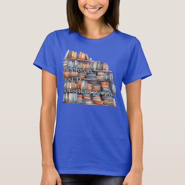 Books are Just TV for Smart People T-Shirt (Front)