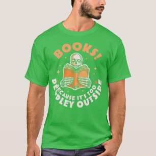 Books Because Its Too Peopley Outside Skeleton Rea T-Shirt