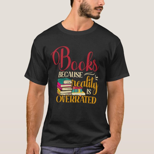 Books Because Realty is Overrated Reading Book   2 T-Shirt (Front)