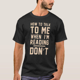 Books Bookworm How to talk to me when I'm reading  T-Shirt