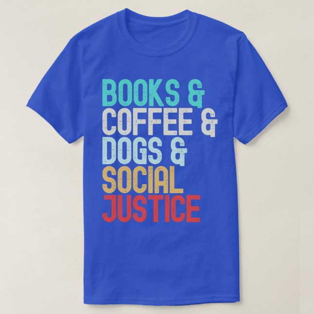 Books Coffee Dogs Social Justice 1 T-Shirt (Design Front)
